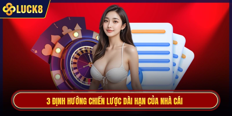 3 định hướng chiến lược dài hạn của nhà cái